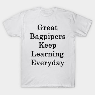 Great Bagpipers Keep Learning Everyday T-Shirt